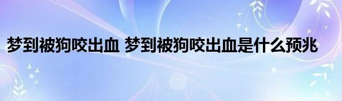 梦境解析，我梦见我被狗咬伤了腿还出血了，意味着什么？