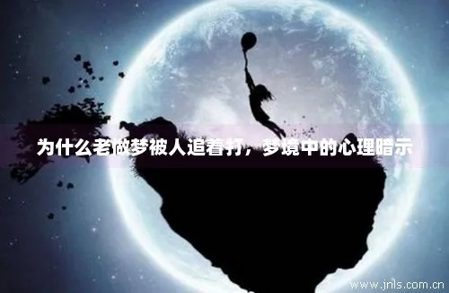 为什么总是梦到有人追我？揭秘梦境背后的深层含义与心理解析