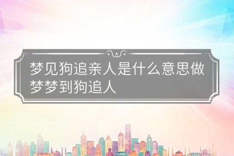 探索梦境奥秘，我梦见被大狗追着，这究竟意味着什么？求好心人帮帮忙解读梦境。