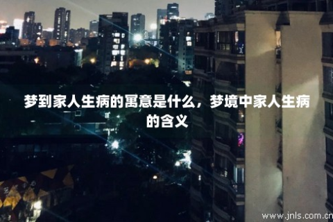 梦到爸爸去世是家里有人要生病吗？解读梦境背后的深层含义